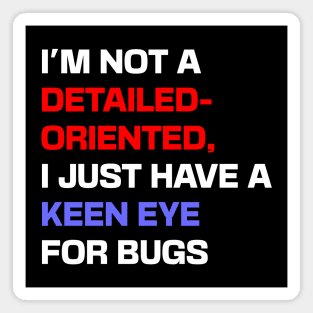 I'm not a detail-oriented person, I just have a keen eye for bugs Magnet